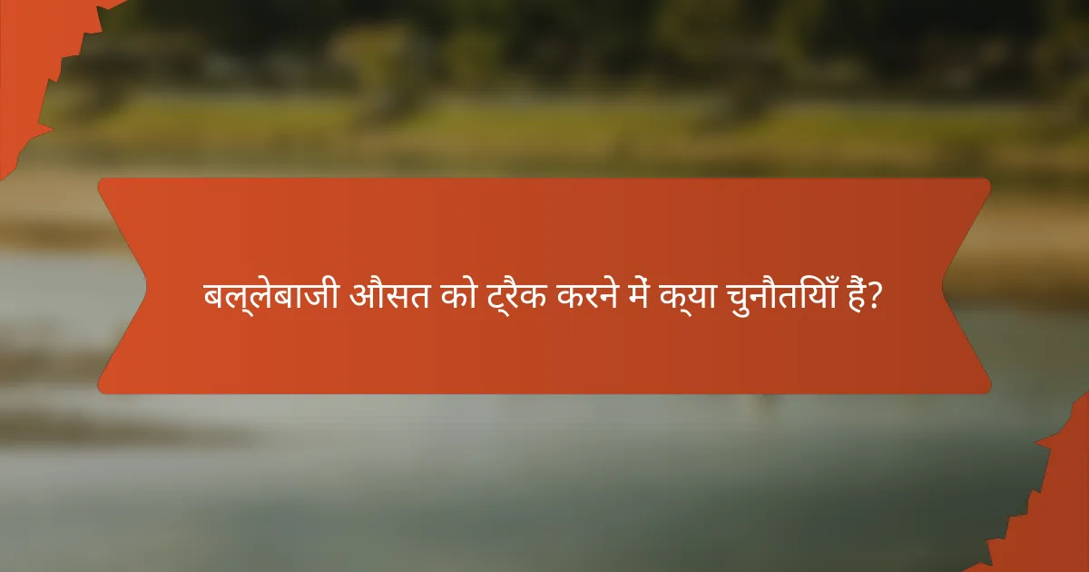 बल्लेबाजी औसत को ट्रैक करने में क्या चुनौतियाँ हैं?