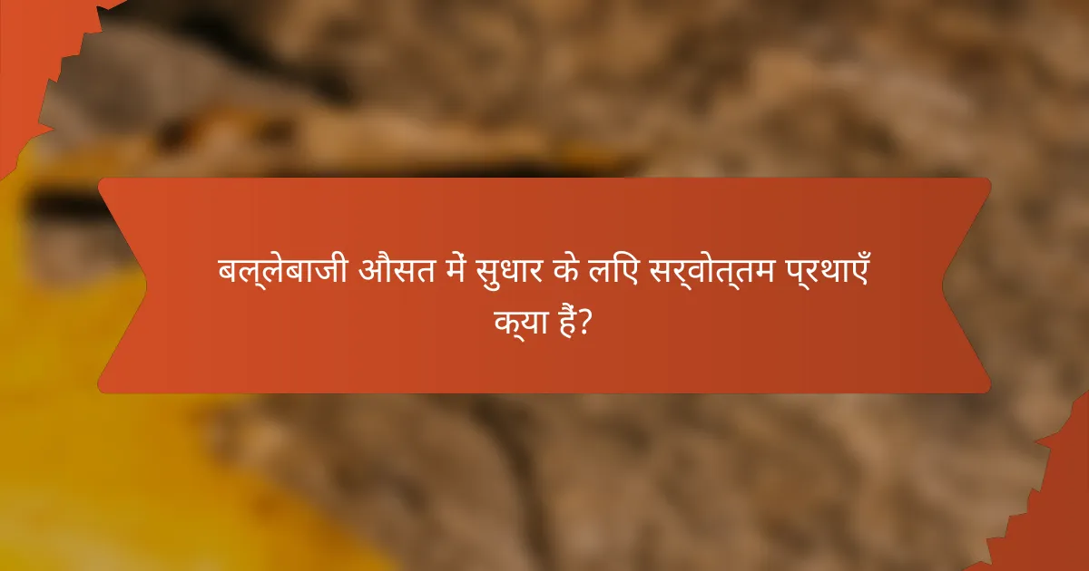 बल्लेबाजी औसत में सुधार के लिए सर्वोत्तम प्रथाएँ क्या हैं?