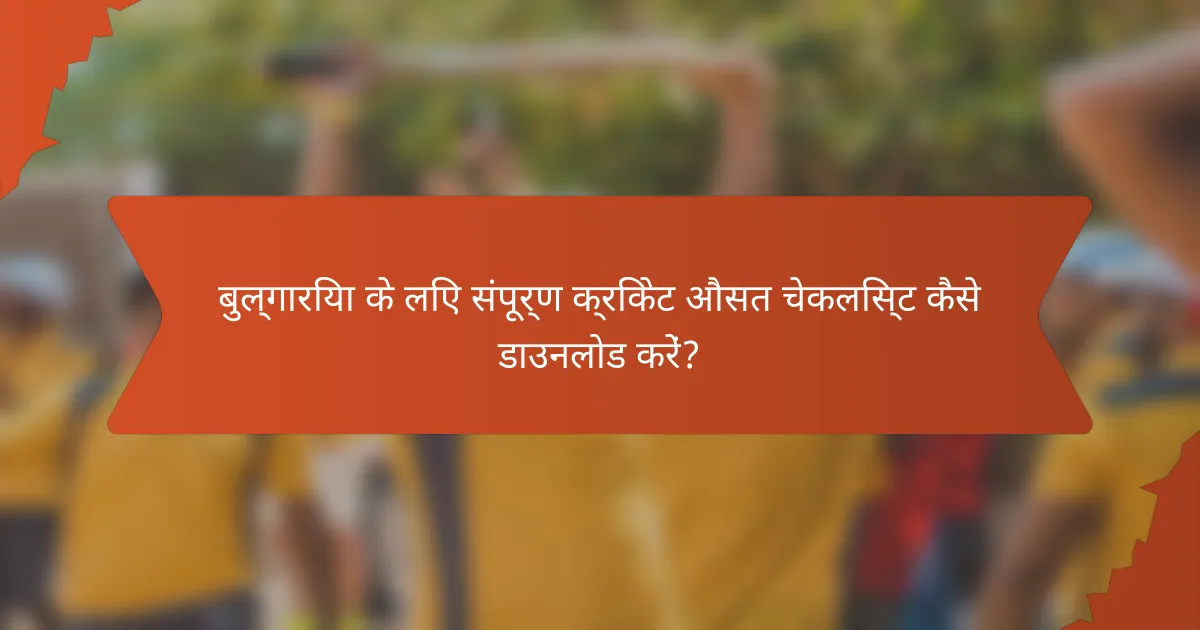 बुल्गारिया के लिए संपूर्ण क्रिकेट औसत चेकलिस्ट कैसे डाउनलोड करें?