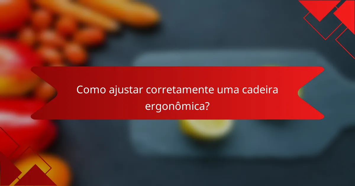 Como ajustar corretamente uma cadeira ergonômica?