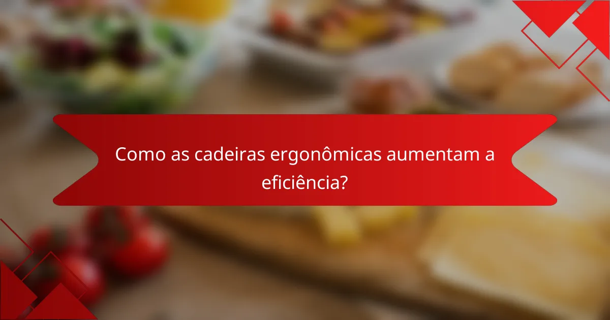 Como as cadeiras ergonômicas aumentam a eficiência?