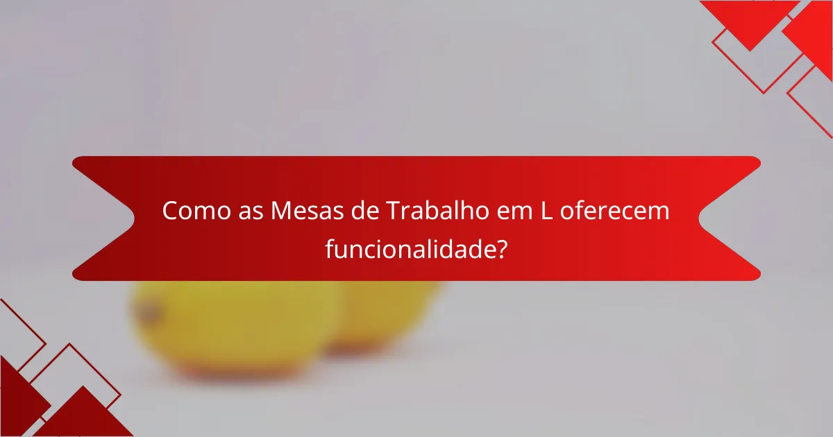 Como as Mesas de Trabalho em L oferecem funcionalidade?