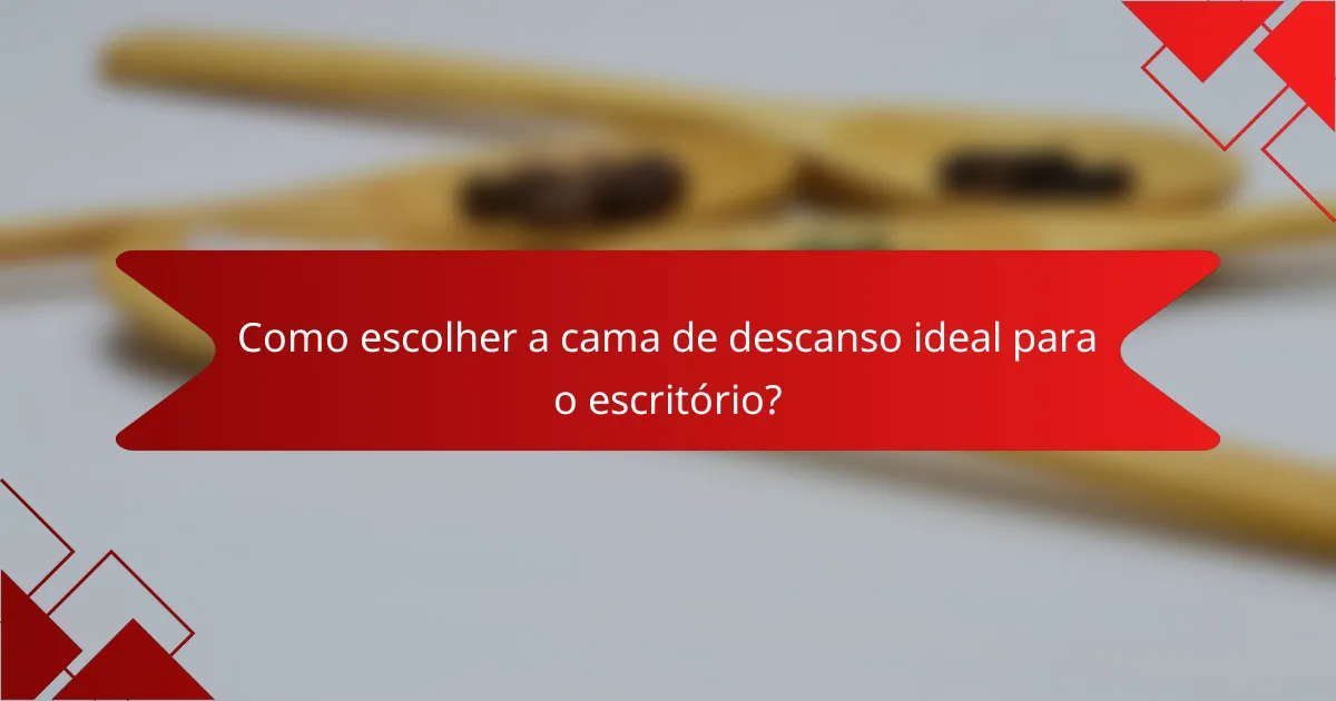 Como escolher a cama de descanso ideal para o escritório?