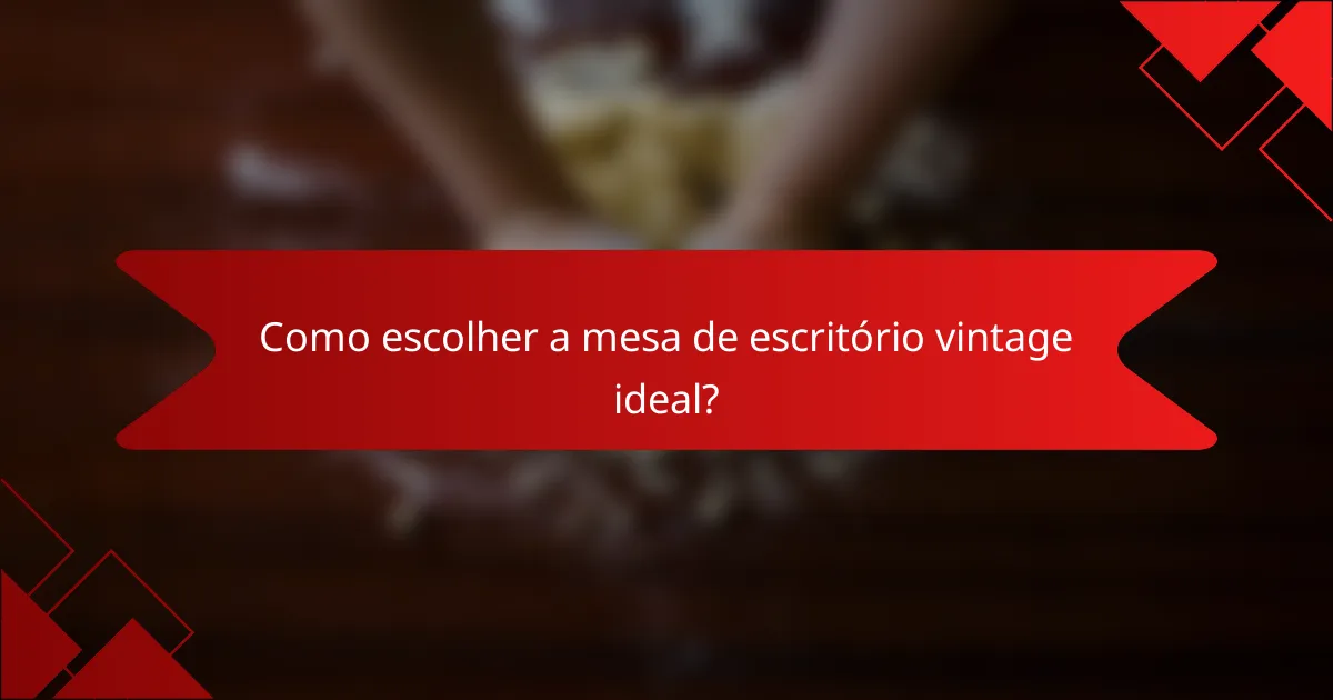 Como escolher a mesa de escritório vintage ideal?
