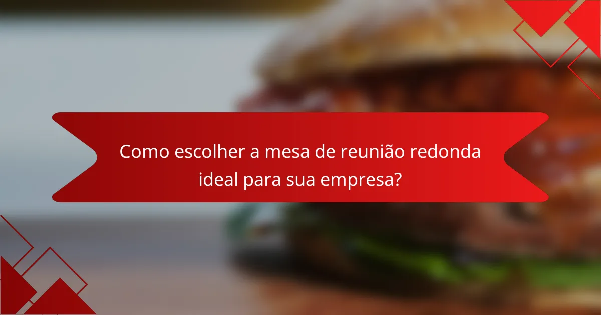 Como escolher a mesa de reunião redonda ideal para sua empresa?