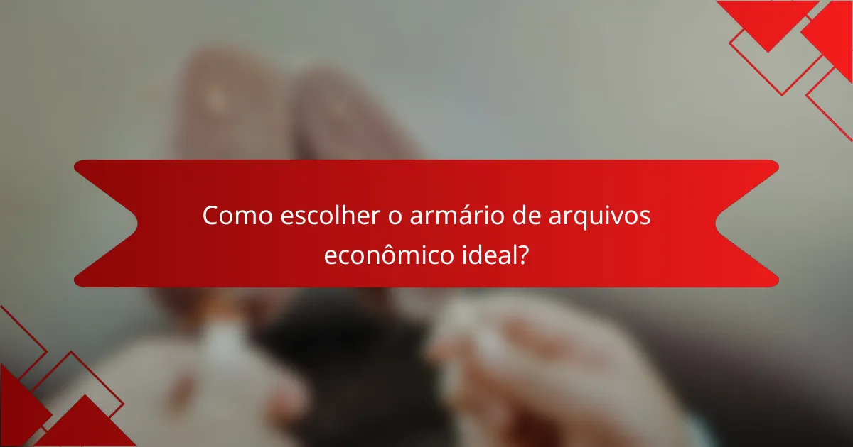 Como escolher o armário de arquivos econômico ideal?