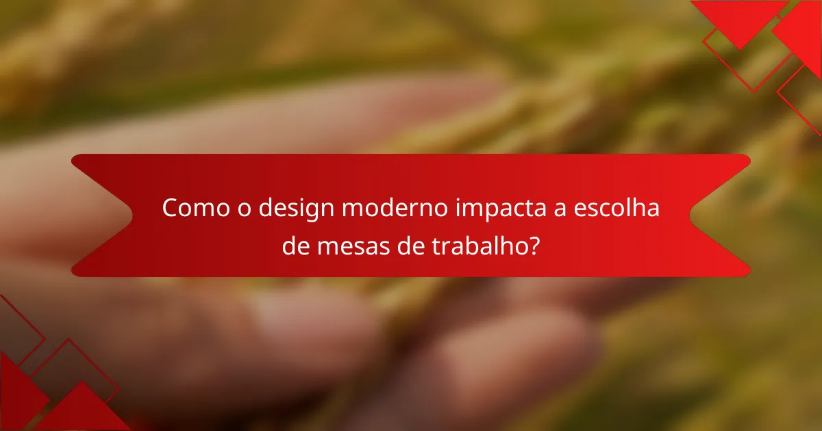 Como o design moderno impacta a escolha de mesas de trabalho?
