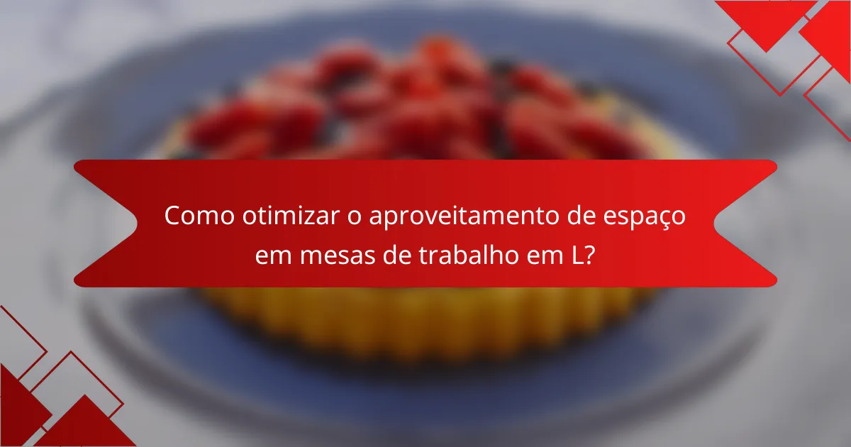 Como otimizar o aproveitamento de espaço em mesas de trabalho em L?