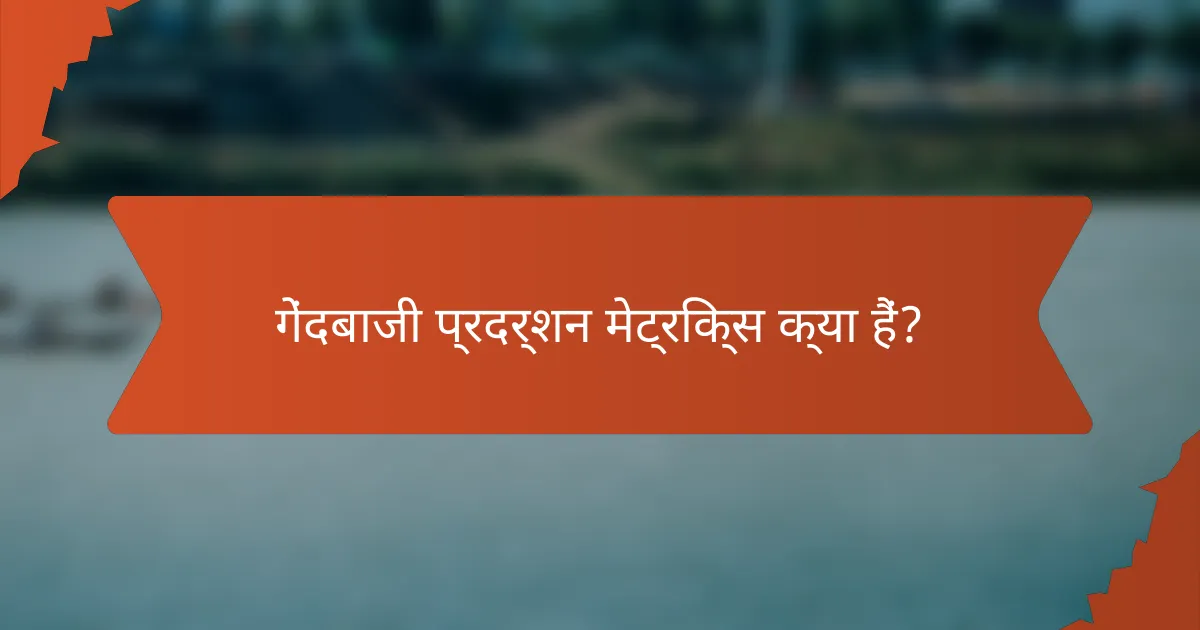 गेंदबाजी प्रदर्शन मेट्रिक्स क्या हैं?