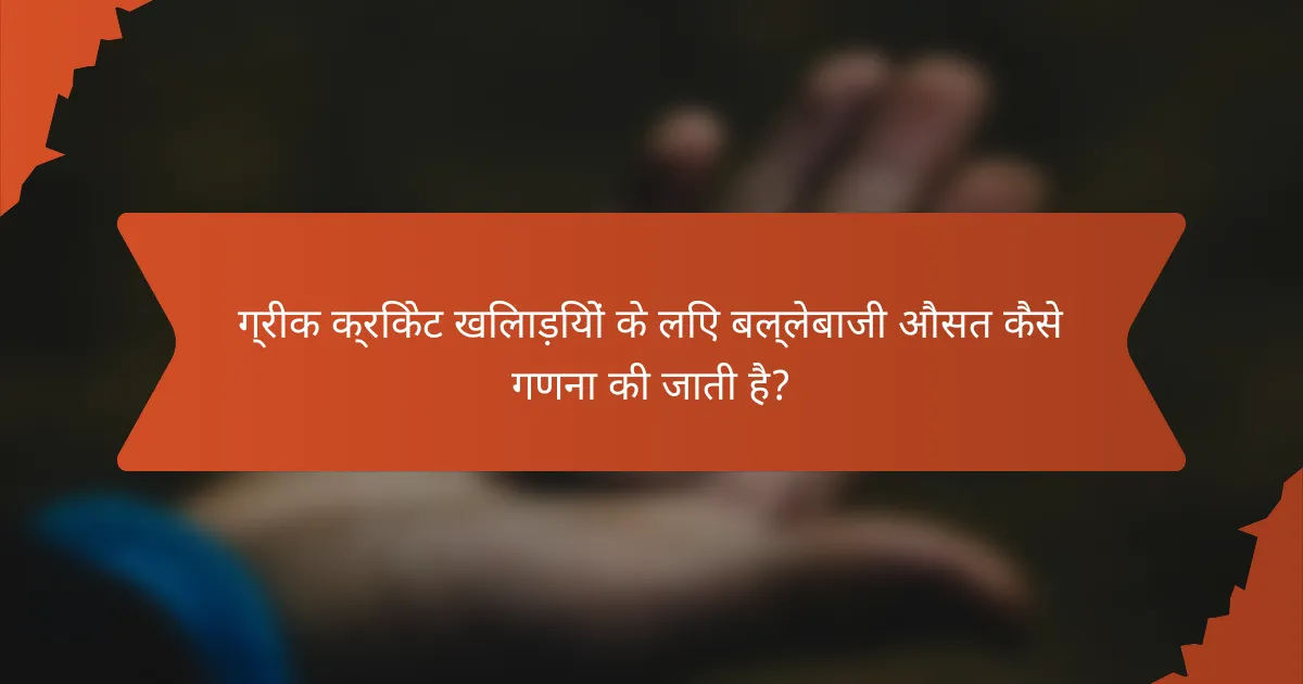 ग्रीक क्रिकेट खिलाड़ियों के लिए बल्लेबाजी औसत कैसे गणना की जाती है?