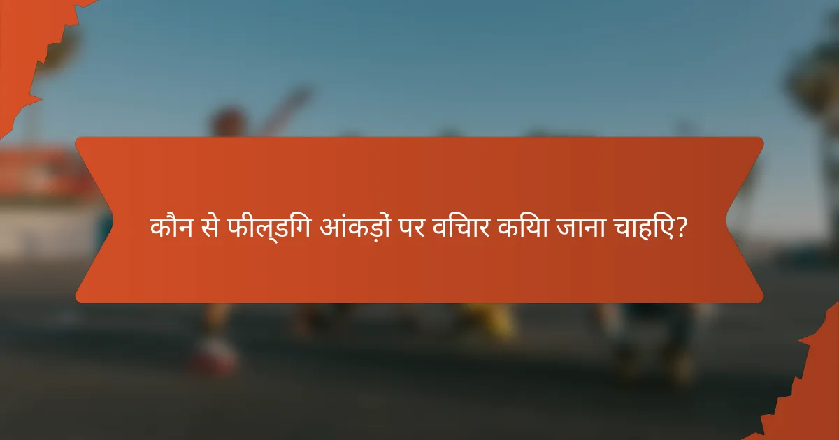 कौन से फील्डिंग आंकड़ों पर विचार किया जाना चाहिए?