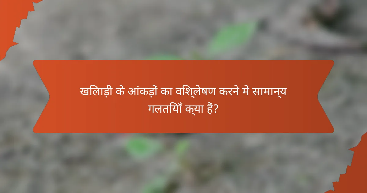 खिलाड़ी के आंकड़ों का विश्लेषण करने में सामान्य गलतियाँ क्या हैं?