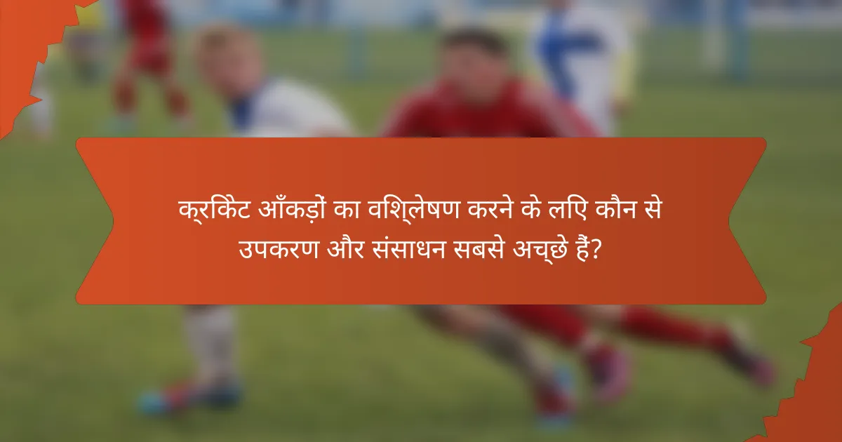 क्रिकेट आँकड़ों का विश्लेषण करने के लिए कौन से उपकरण और संसाधन सबसे अच्छे हैं?