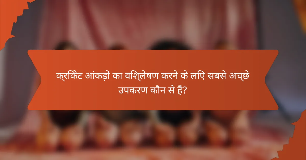 क्रिकेट आंकड़ों का विश्लेषण करने के लिए सबसे अच्छे उपकरण कौन से हैं?