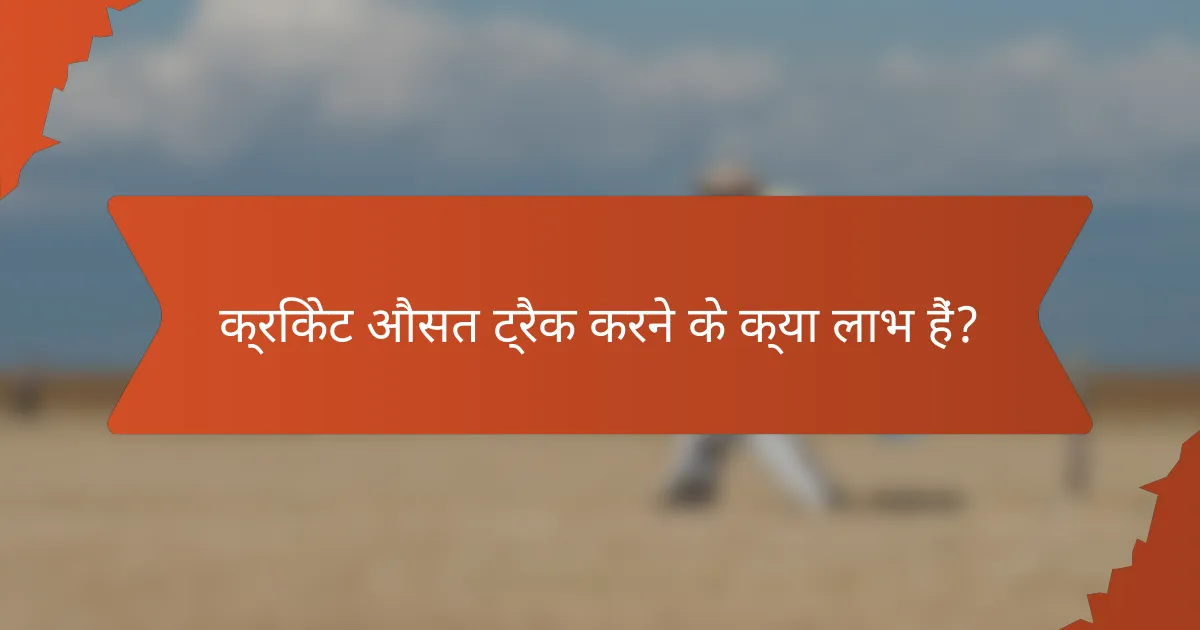 क्रिकेट औसत ट्रैक करने के क्या लाभ हैं?