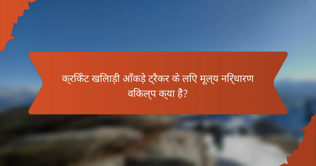 क्रिकेट खिलाड़ी आँकड़े ट्रैकर के लिए मूल्य निर्धारण विकल्प क्या हैं?