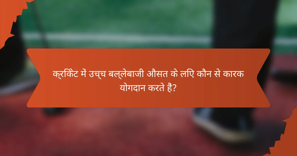 क्रिकेट में उच्च बल्लेबाजी औसत के लिए कौन से कारक योगदान करते हैं?