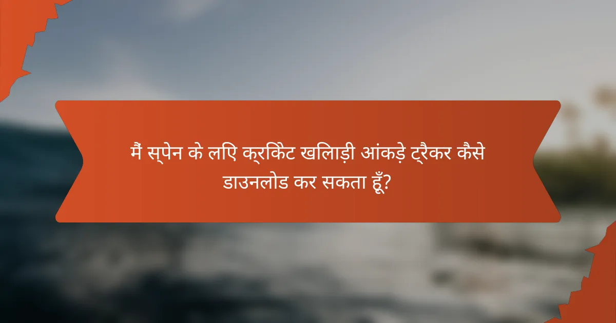 मैं स्पेन के लिए क्रिकेट खिलाड़ी आंकड़े ट्रैकर कैसे डाउनलोड कर सकता हूँ?