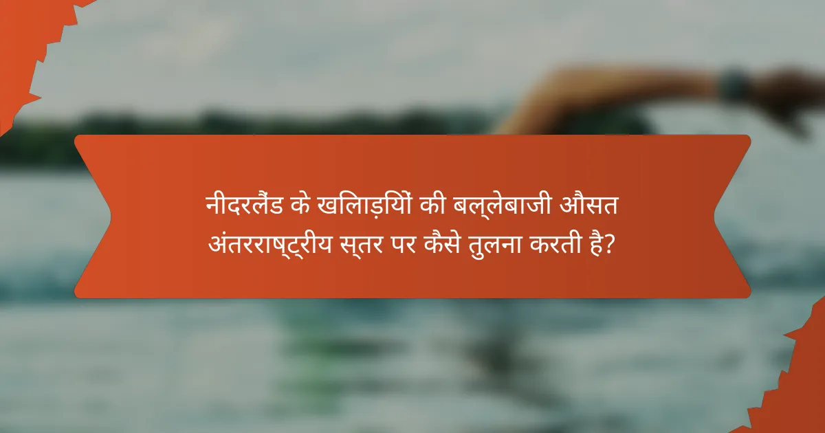 नीदरलैंड के खिलाड़ियों की बल्लेबाजी औसत अंतरराष्ट्रीय स्तर पर कैसे तुलना करती है?