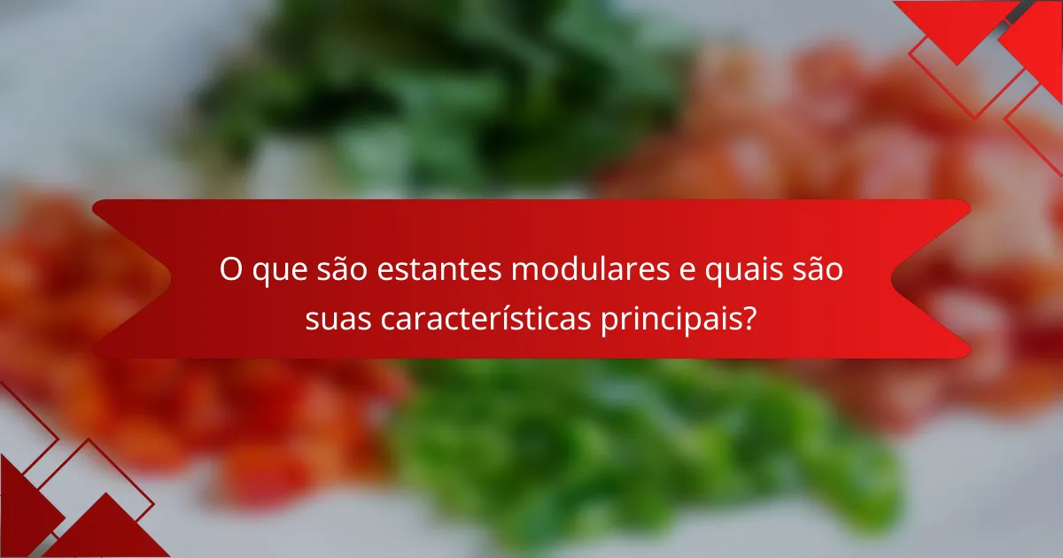 O que são estantes modulares e quais são suas características principais?