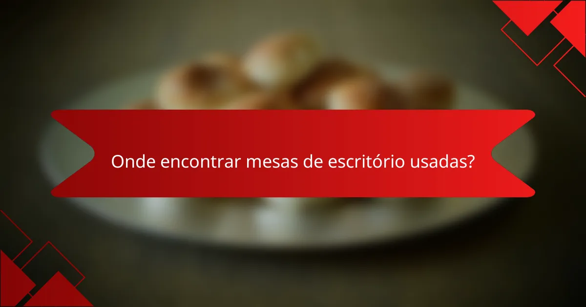 Onde encontrar mesas de escritório usadas?