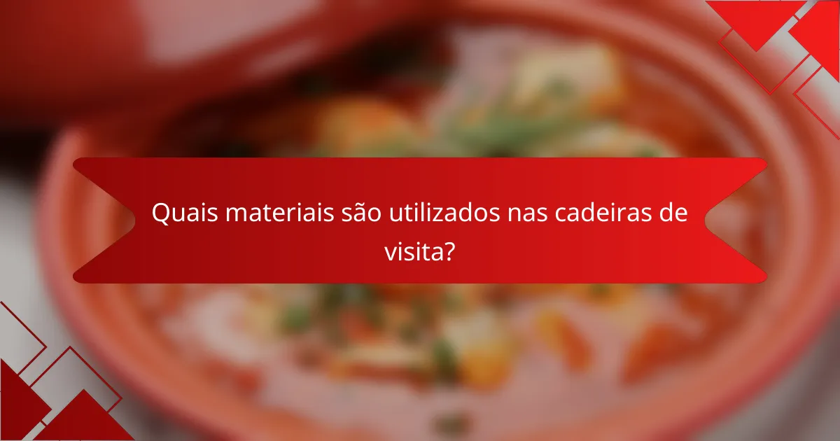 Quais materiais são utilizados nas cadeiras de visita?