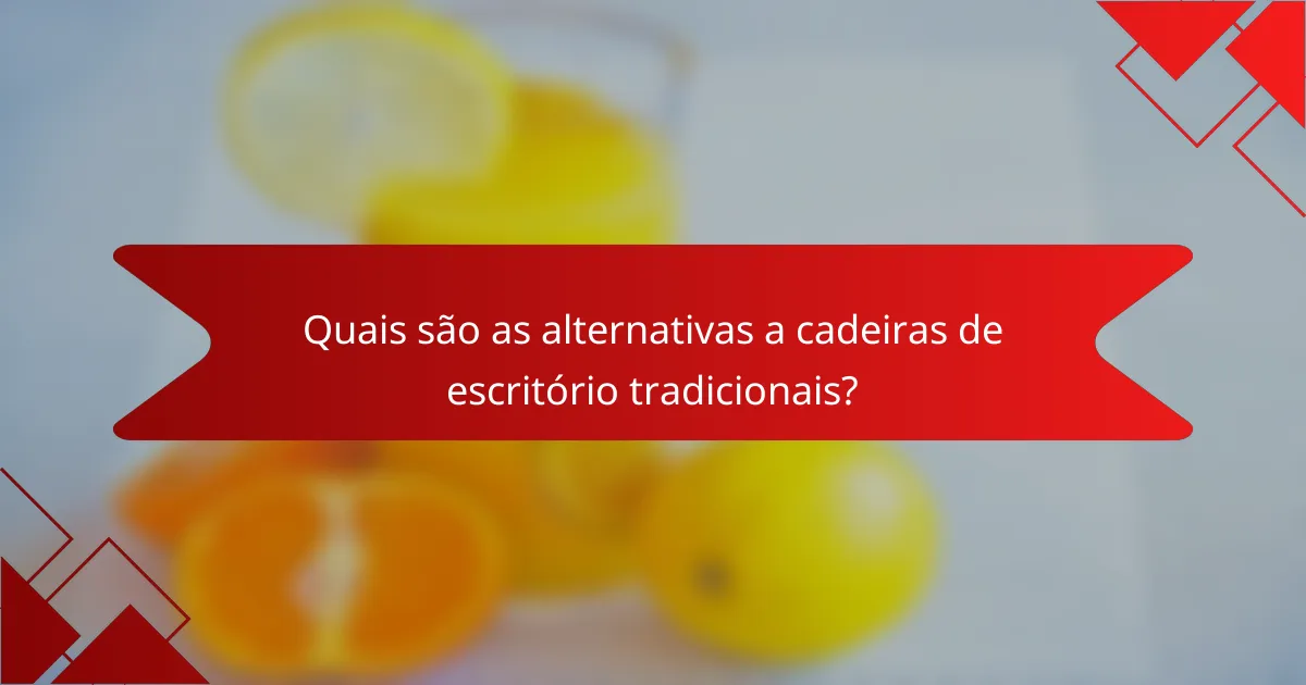 Quais são as alternativas a cadeiras de escritório tradicionais?