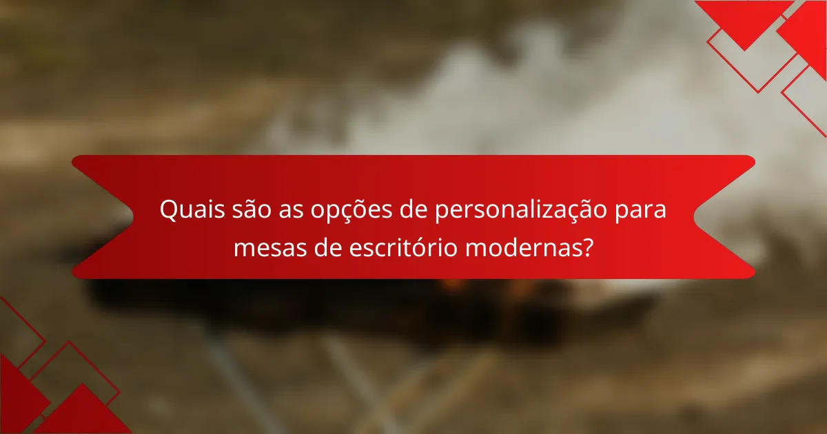 Quais são as opções de personalização para mesas de escritório modernas?