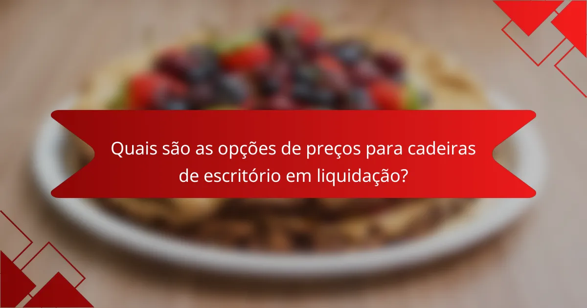 Quais são as opções de preços para cadeiras de escritório em liquidação?