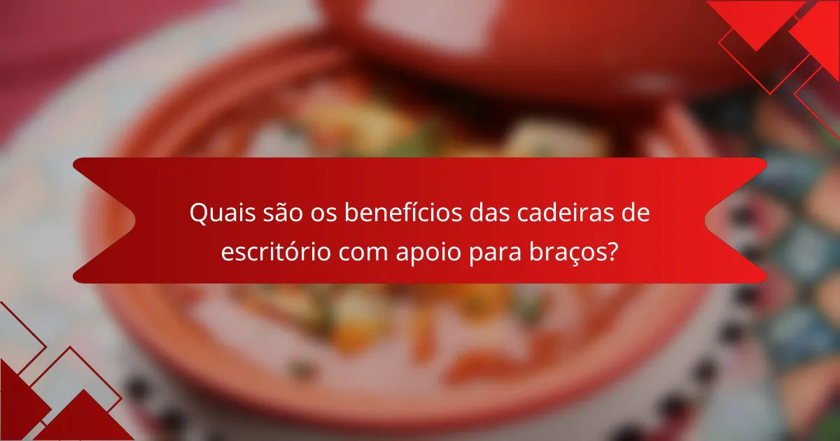Quais são os benefícios das cadeiras de escritório com apoio para braços?
