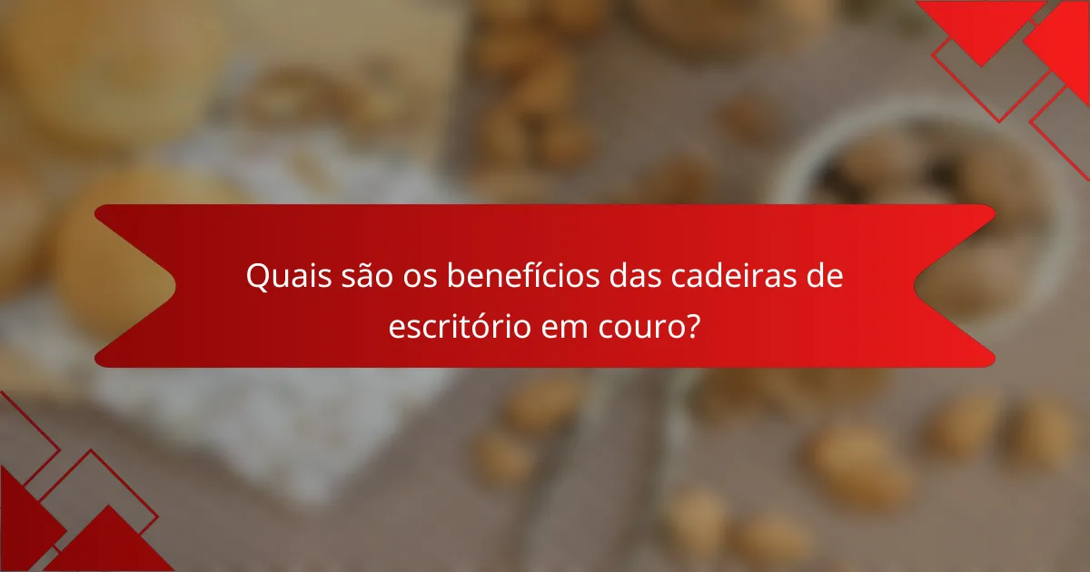 Quais são os benefícios das cadeiras de escritório em couro?
