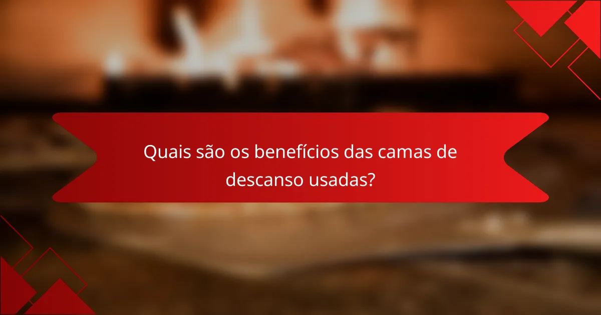 Quais são os benefícios das camas de descanso usadas?