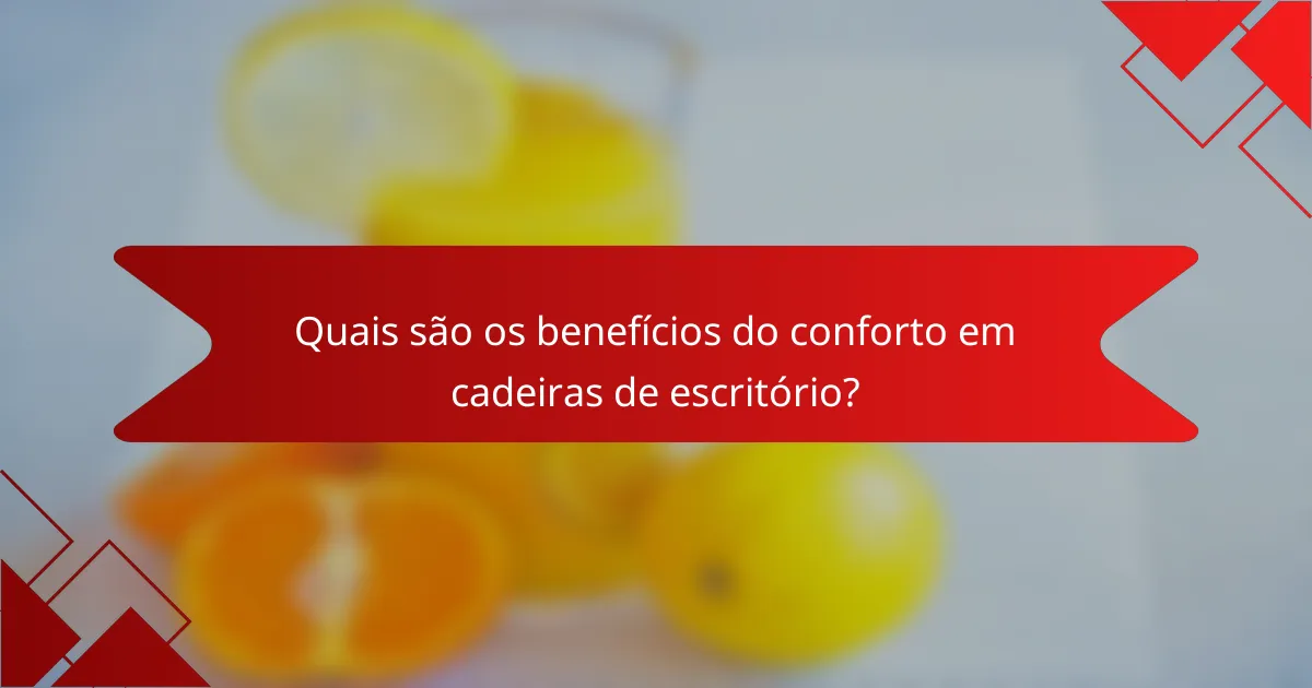 Quais são os benefícios do conforto em cadeiras de escritório?