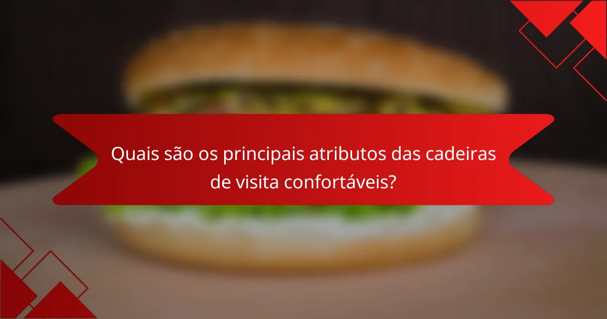 Quais são os principais atributos das cadeiras de visita confortáveis?