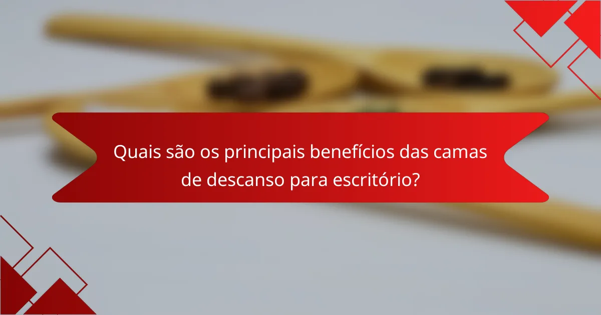 Quais são os principais benefícios das camas de descanso para escritório?