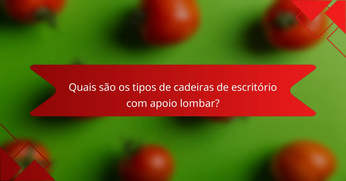 Quais são os tipos de cadeiras de escritório com apoio lombar?