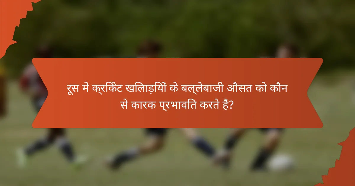 रूस में क्रिकेट खिलाड़ियों के बल्लेबाजी औसत को कौन से कारक प्रभावित करते हैं?