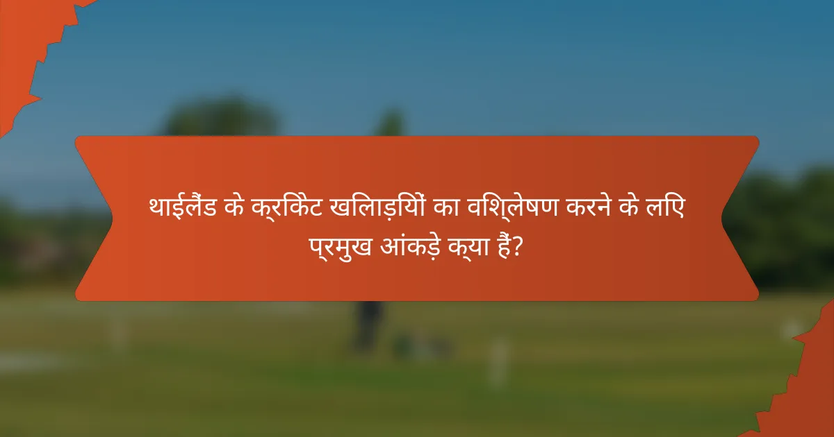 थाईलैंड के क्रिकेट खिलाड़ियों का विश्लेषण करने के लिए प्रमुख आंकड़े क्या हैं?