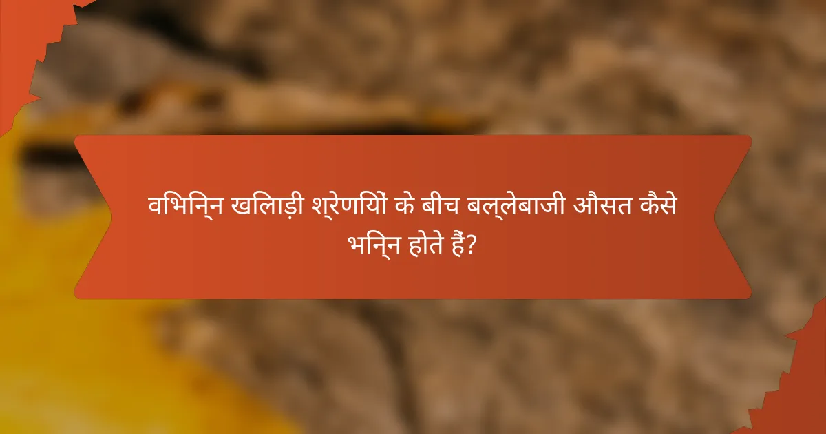 विभिन्न खिलाड़ी श्रेणियों के बीच बल्लेबाजी औसत कैसे भिन्न होते हैं?