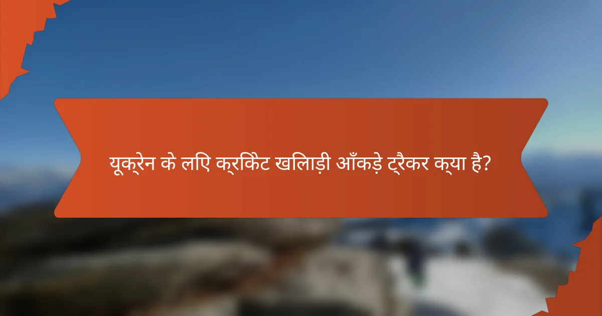 यूक्रेन के लिए क्रिकेट खिलाड़ी आँकड़े ट्रैकर क्या है?